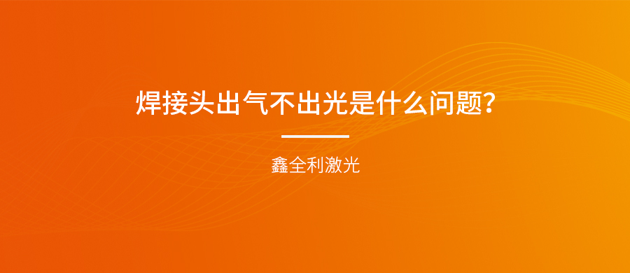手持式激光焊接機(jī)的焊接頭出氣不出光是什么問題？